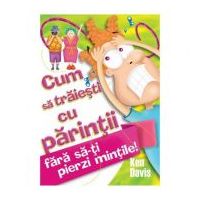 Cum sa traiesti cu parintii fara sa-ti pierzi mintile - Ken Davis