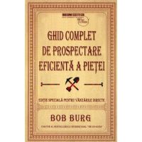 Ghid complet de prospectare eficienta a pietei - Bob Burg
