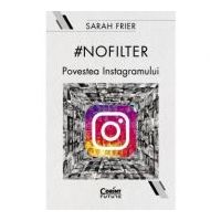 #nofilter. Povestea Instagramului - Sarah Frier