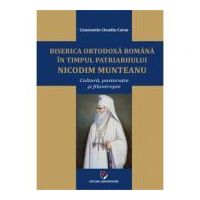 Biserica Ortodoxa Romana in timpul Patriarhului Nicodim Munteanu. Cultura, pastoratie, filantropie - Constantin Claudiu Cotan