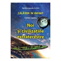 Calator in infinit. Cartea a patra: Noi si civilizatiile extraterestre - Dimitria Camelia Puchiu