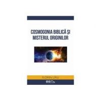 Cosmogonia biblica si misterul originilor - Florin Laiu