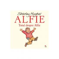 Alfie. Totul despre Alfie - Shirley Hughes