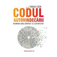 Codul autovindecarii. Neurobiologia sanatatii si a satisfactiei - Tobias Esch