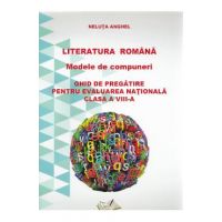 Literatura romana. Modele de compuneri. Evaluare nationala - Clasa 8 - Neluta Anghel