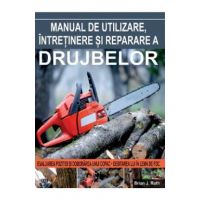 Manual de utilizare, intretinere si reparare a drujbelor - Brian J. Ruth