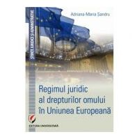 Regimul juridic al drepturilor omului in Uniunea Europeana - Adriana-Maria Sandru