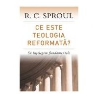 Ce este teologia reformata? Sa intelegem fundamentele - R. C. Sproul