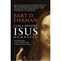 Cum a devenit Isus Dumnezeu - Bart D. Ehrman