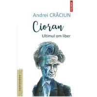 Cioran. Ultimul om liber - Andrei Craciun