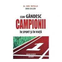 Cum gandesc campionii in sport si in viata - Bob Rotella, Bob Cullen