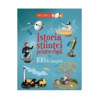 Istoria stiintei pentru copii in 100 de imagini - Abigail Wheatley