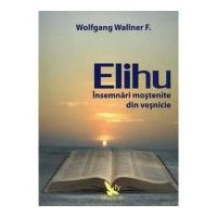 Elihu. Insemnari mostenite din vesnicie - Wolfgang F. Wallner