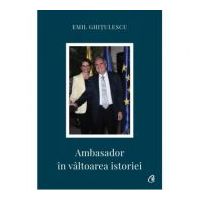 Ambasador in valtoarea istoriei - Emil Ghitulescu