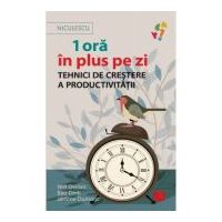 1 ora in plus pe zi. Tehnici de crestere a productivitatii - Will Declair, Bao Dinh, Jerome Dumont