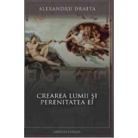 Crearea lumii si perenitatea ei - Alexandru Drafta
