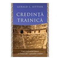 Credinta trainica. Cum a schimbat lumea „A Treia Cale“ a primilor crestini - Gerald L. Sittser