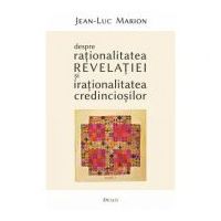 Despre rationalitatea Revelatiei si irationalitatea credinciosilor - Jean-Luc Marion