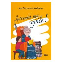Intreaba-ma, copile! - Ana Vecerdea Ardelean