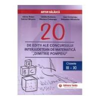 20 editii ale concursului interjudetean de matematica Dimitrie Pompeiu, clasele 3-11 - Artur Balauca