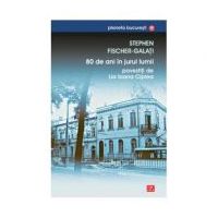 80 de ani in jurul lumii povestiti de Lia Ioana Ciplea - Stephen Fischer-Galati