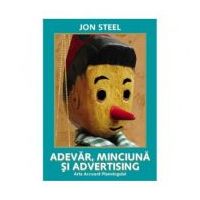Adevar, minciuna si advertising. Arta Account Planningului - Jon Steel