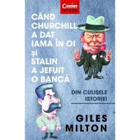 Cand Churchill a dat iama in oi si Stalin a jefuit o banca - Giles Milton