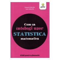 Cum sa intelegi usor statistica matematica. Ghid pentru gimnaziu - Ioan Dancila, Eduard Dancila