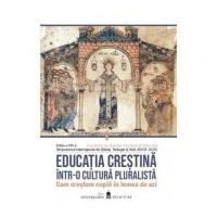 Educatia crestina intr-o cultura pluralista. Cum crestem copiii in lumea de azi. Volumul 1
