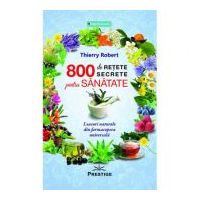 800 de retete secrete pentru sanatate. Leacuri naturale din farmacopeea universala - Thierry Robert
