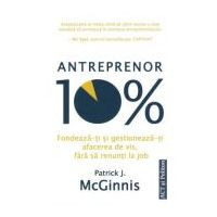 Antreprenor 10%. Fondeaza-ti si gestioneaza-ti afacerea de vis, fara sa renunti la job - Patrick J. McGinnis