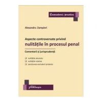 Aspecte controversate privind nulitatile in procesul penal. Comentarii si jurisprudenta - Alexandru Zampieri (Vasiliu)