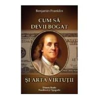 Cum sa devii bogat si Arta virtutii - Benjamin Franklin