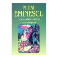 Opera dramatica. 1. Lucrari originale - Mihai Eminescu