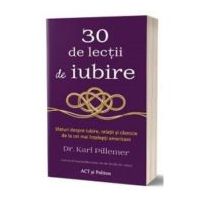 30 de lectii de iubire. Sfaturi despre iubire, relatii si casnicie de la cei mai intelepti americani - Karl Pillemer