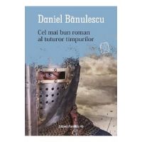 Cel mai bun roman al tuturor timpurilor - Daniel Banulescu