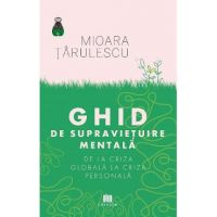 Ghid de supravietuire mentala. De la criza globala la criza personala - Mioara Tarulescu