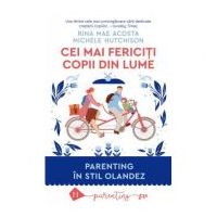 Cei mai fericiti copii din lume. Parenting in stil olandez - Rina Mae Acosta, Michele Hutchison