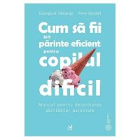 Cum sa fii un parinte eficient pentru copilul dificil - Georgia A. DeGangi, Anne Kendall