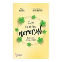 Cum sa-ti faci norocul. Secretele prosperitatii - Fernando Trias de Bes, Alex Rovira