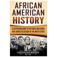 African American History: A Captivating Guide to the People and Events that Shaped the History of the United States