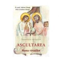Ascultarea. Mama virtutilor - Adrian Chiaga, Cristina Chiaga