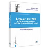 Legea Nr.143/2000 privind prevenirea si combaterea traficului si consumului ilicit de droguri - Traian Dima, Andrei-Dorin Bancila