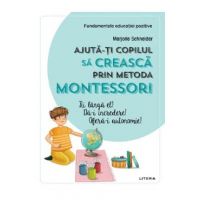Ajuta-ti copilul sa creasca prin metoda Montessori - Marjorie Schneider