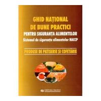 Ghid national de bune practici pentru siguranta alimentelor. Produse de patiserie si cofetarie - coord. Viorel Marin