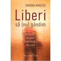 Liberi sa (nu) gandim - Simona Mihutiu
