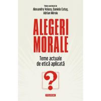 Alegeri morale - Alexandru Volacu, Daniela Cutas, Adrian Miroiu