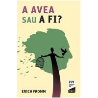 A avea sau a fi? - Erich Fromm