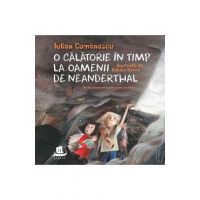 O calatorie in timp la oamenii de Neanderthal - Iulian Comanescu