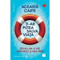 Aceasta carte ti-ar putea salva viata! Stiinta de a trai mai mult si mai bine - Graham Lawton